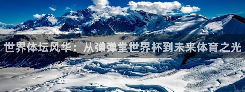 2026年世界杯赛程表时间:世界体坛风华:从弹弹堂世界杯到未来体育之光